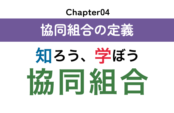 知ろう、学ぼう　協同組合「chapter04：協同組合の定義」
